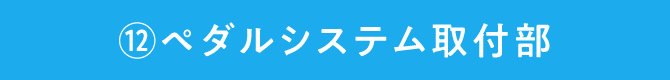 ⑫ペダルシステム取付部