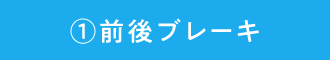 ①前後ブレーキ